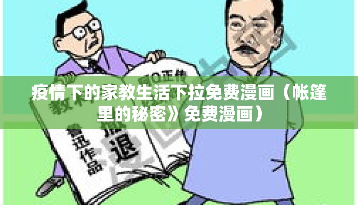 疫情下的家教生活下拉免费漫画（帐篷里的秘密》免费漫画）