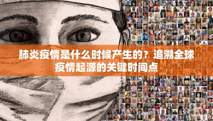 肺炎疫情是什么时候产生的？追溯全球疫情起源的关键时间点