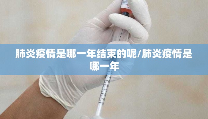 肺炎疫情是哪一年结束的呢/肺炎疫情是哪一年