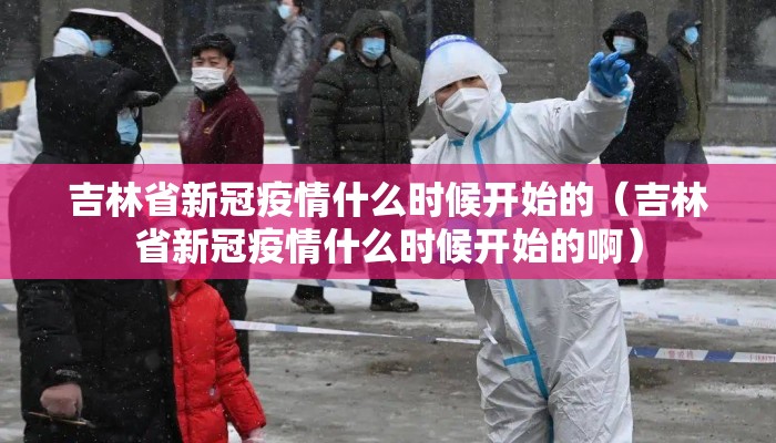 吉林省新冠疫情什么时候开始的（吉林省新冠疫情什么时候开始的啊）