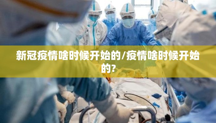 新冠疫情啥时候开始的/疫情啥时候开始的?