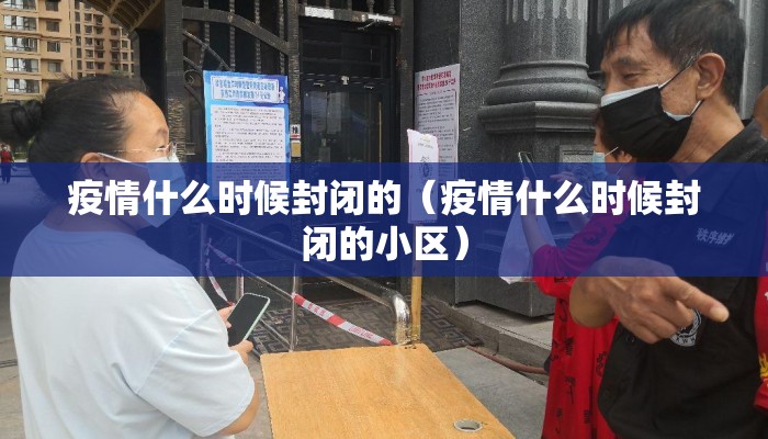 疫情什么时候封闭的（疫情什么时候封闭的小区）