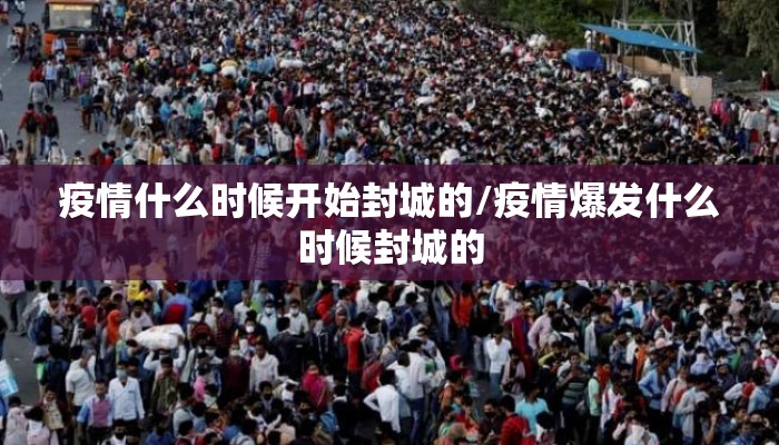 疫情什么时候开始封城的/疫情爆发什么时候封城的