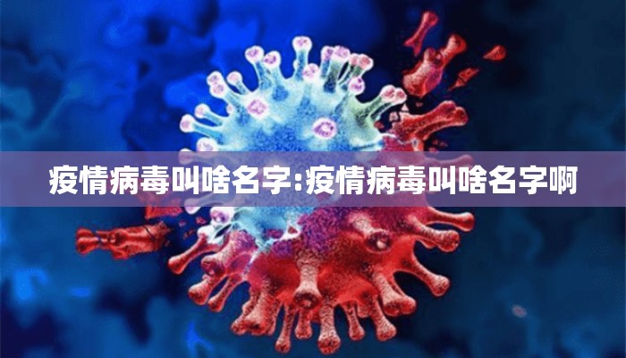 疫情病毒叫啥名字:疫情病毒叫啥名字啊
