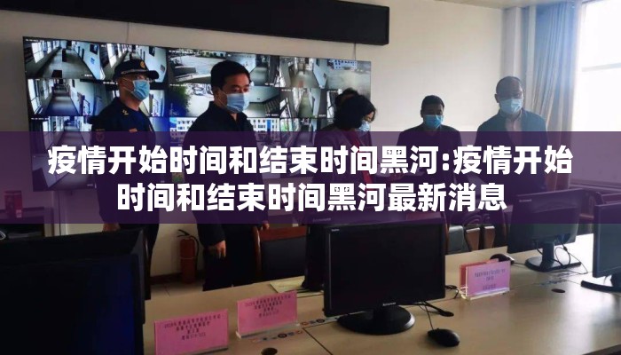 疫情开始时间和结束时间黑河:疫情开始时间和结束时间黑河最新消息