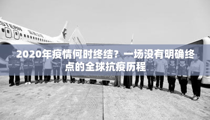 2020年疫情何时终结？一场没有明确终点的全球抗疫历程