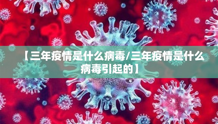 【三年疫情是什么病毒/三年疫情是什么病毒引起的】
