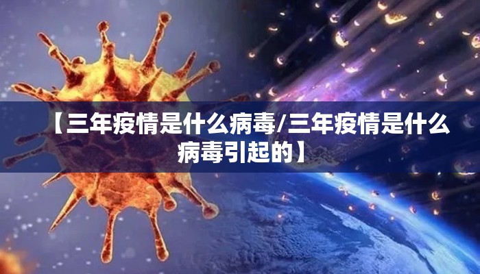 【三年疫情是什么病毒/三年疫情是什么病毒引起的】