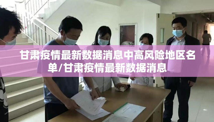 甘肃疫情最新数据消息中高风险地区名单/甘肃疫情最新数据消息