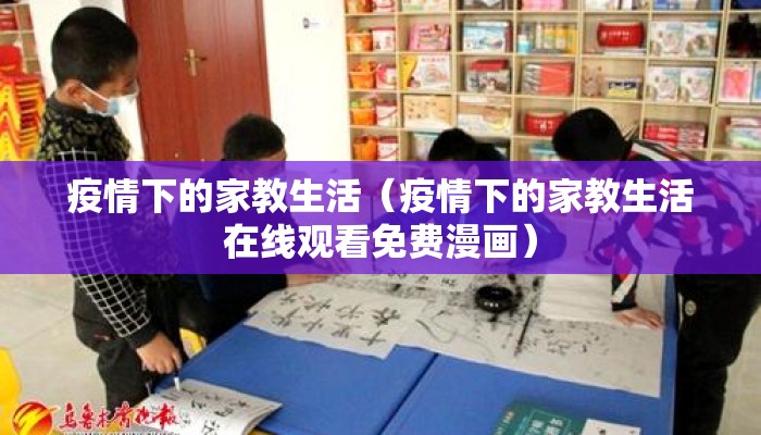 疫情下的家教生活（疫情下的家教生活在线观看免费漫画）
