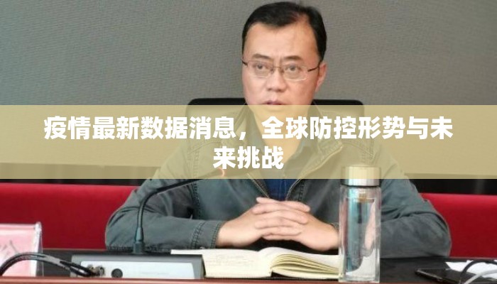疫情最新数据消息，全球防控形势与未来挑战