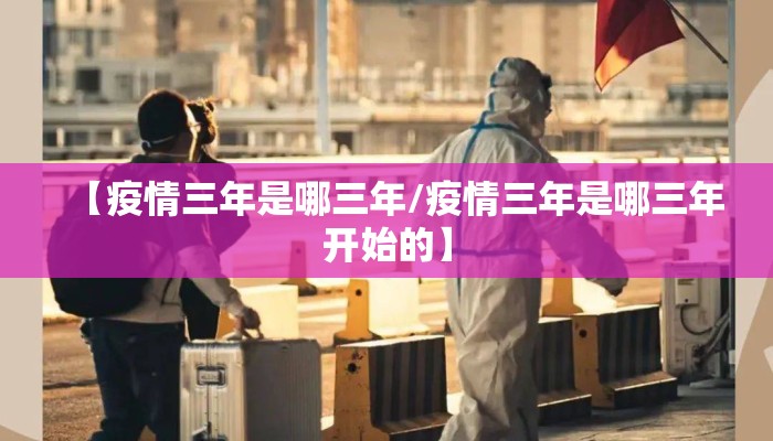 【疫情三年是哪三年/疫情三年是哪三年开始的】