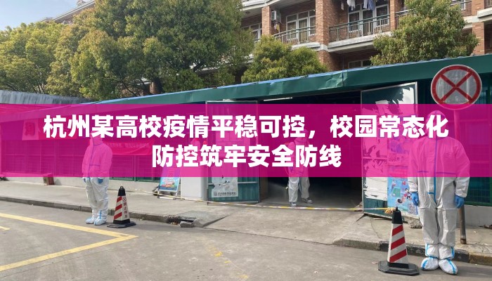 杭州某高校疫情平稳可控，校园常态化防控筑牢安全防线