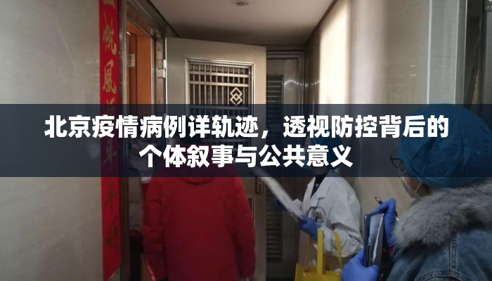 北京疫情病例详轨迹，透视防控背后的个体叙事与公共意义