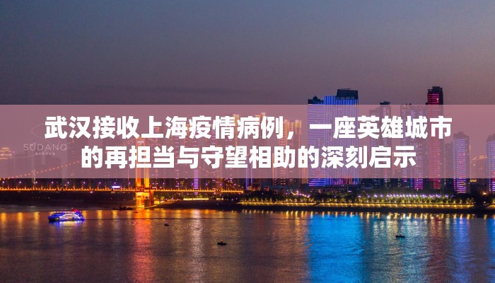 武汉接收上海疫情病例，一座英雄城市的再担当与守望相助的深刻启示