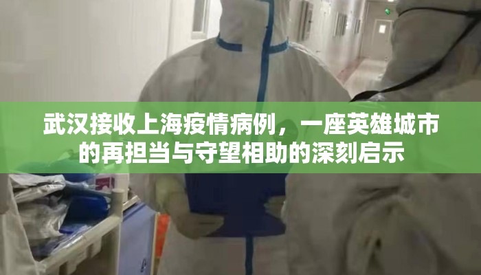 武汉接收上海疫情病例，一座英雄城市的再担当与守望相助的深刻启示