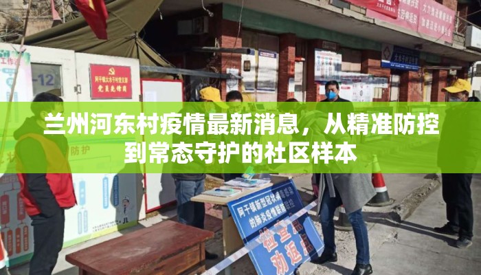 兰州河东村疫情最新消息，从精准防控到常态守护的社区样本