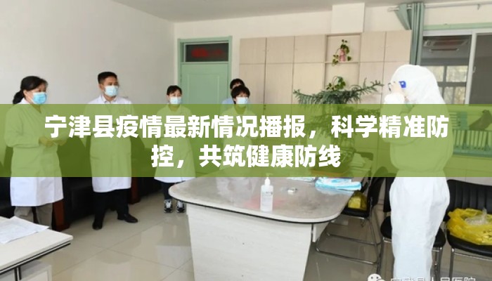 宁津县疫情最新情况播报，科学精准防控，共筑健康防线