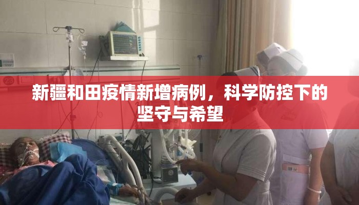 新疆和田疫情新增病例，科学防控下的坚守与希望
