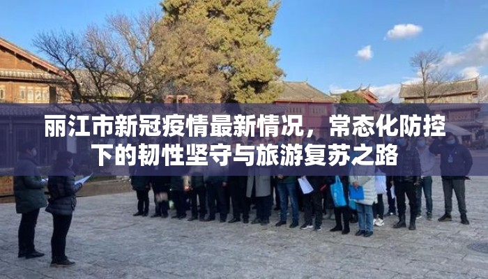 丽江市新冠疫情最新情况，常态化防控下的韧性坚守与旅游复苏之路