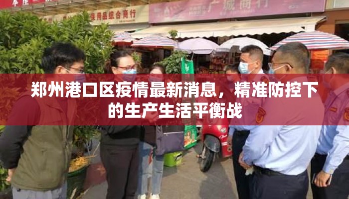 郑州港口区疫情最新消息，精准防控下的生产生活平衡战