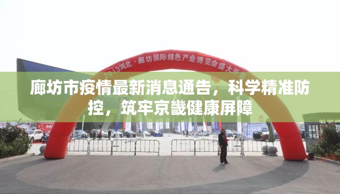 廊坊市疫情最新消息通告，科学精准防控，筑牢京畿健康屏障
