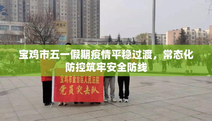 宝鸡市五一假期疫情平稳过渡，常态化防控筑牢安全防线