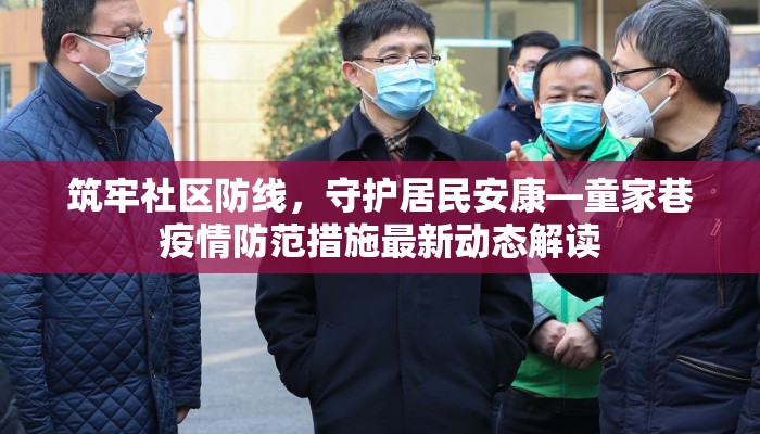 筑牢社区防线，守护居民安康—童家巷疫情防范措施最新动态解读