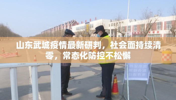 山东武城疫情最新研判，社会面持续清零，常态化防控不松懈