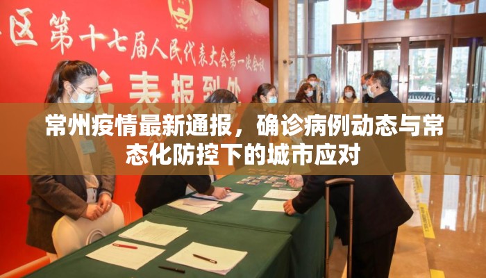 常州疫情最新通报，确诊病例动态与常态化防控下的城市应对