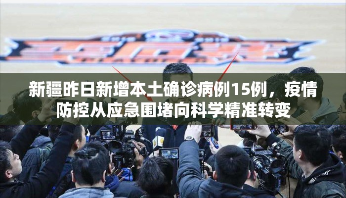 新疆昨日新增本土确诊病例15例，疫情防控从应急围堵向科学精准转变