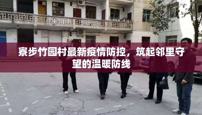寮步竹园村最新疫情防控，筑起邻里守望的温暖防线