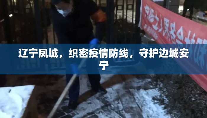 辽宁凤城，织密疫情防线，守护边城安宁