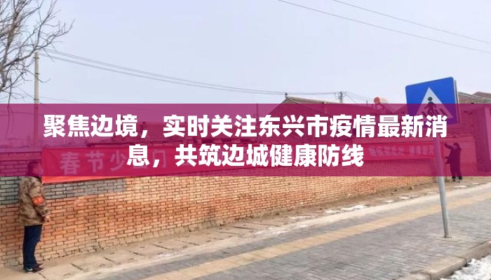 聚焦边境，实时关注东兴市疫情最新消息，共筑边城健康防线