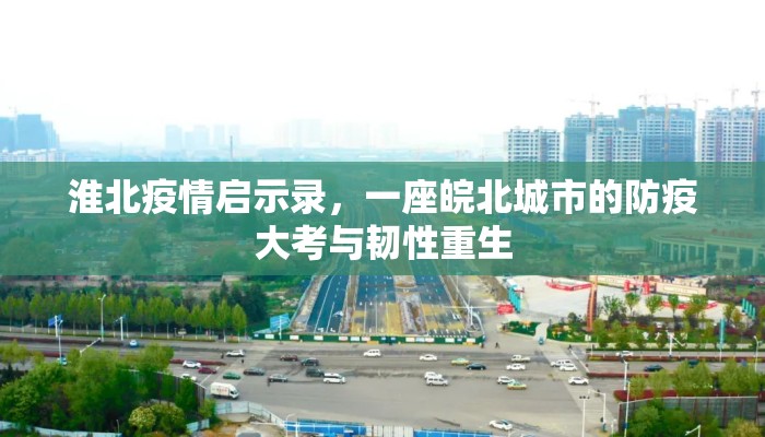淮北疫情启示录，一座皖北城市的防疫大考与韧性重生