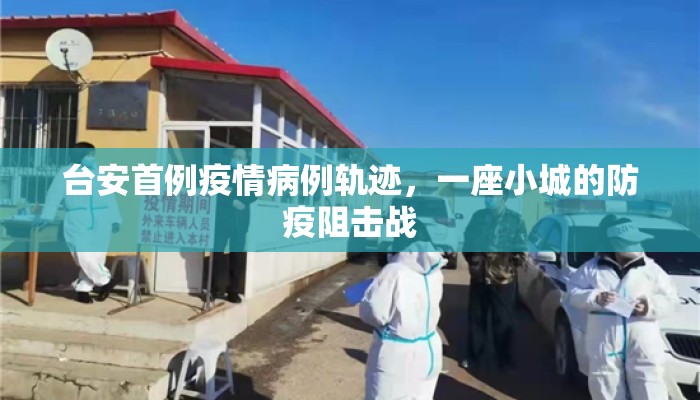 台安首例疫情病例轨迹，一座小城的防疫阻击战