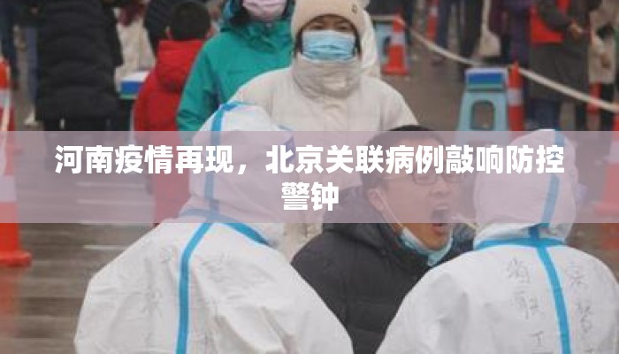 河南疫情再现，北京关联病例敲响防控警钟