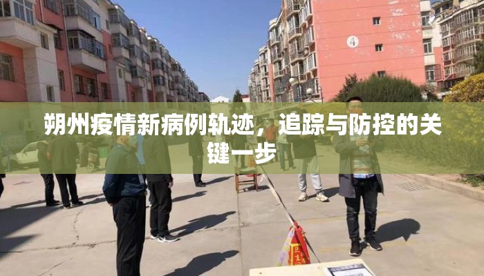 朔州疫情新病例轨迹，追踪与防控的关键一步