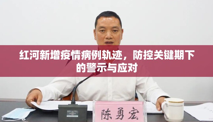 红河新增疫情病例轨迹，防控关键期下的警示与应对