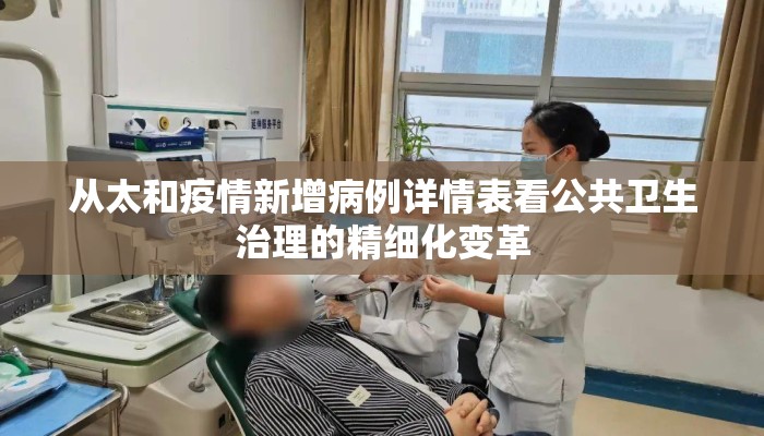 从太和疫情新增病例详情表看公共卫生治理的精细化变革