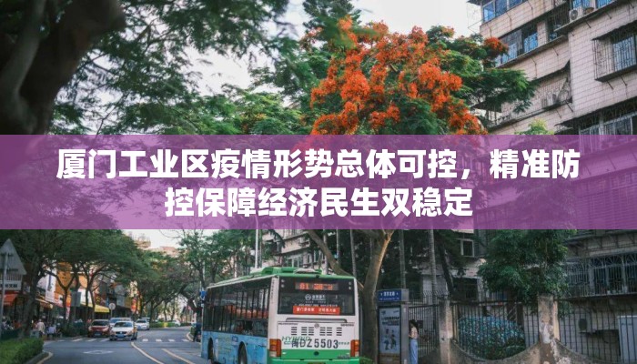 厦门工业区疫情形势总体可控，精准防控保障经济民生双稳定