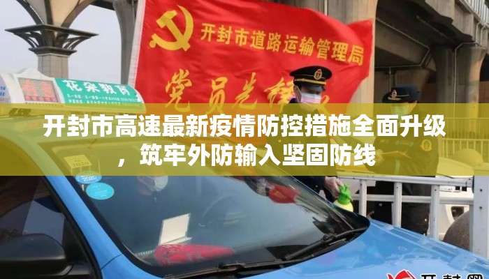 开封市高速最新疫情防控措施全面升级，筑牢外防输入坚固防线