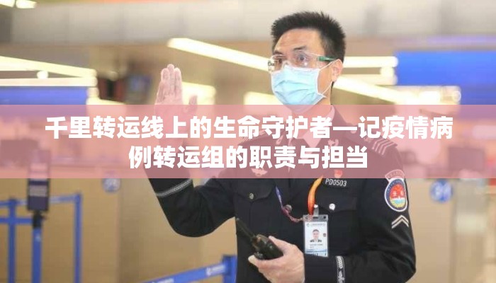 千里转运线上的生命守护者—记疫情病例转运组的职责与担当