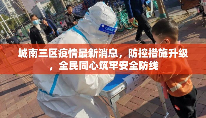 城南三区疫情最新消息，防控措施升级，全民同心筑牢安全防线