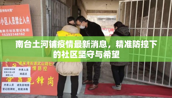 南台土河铺疫情最新消息，精准防控下的社区坚守与希望