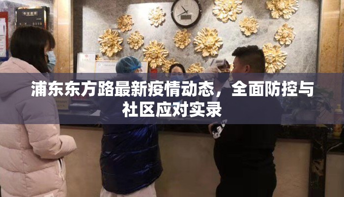 浦东东方路最新疫情动态，全面防控与社区应对实录