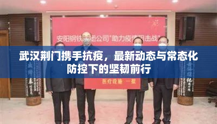 武汉荆门携手抗疫，最新动态与常态化防控下的坚韧前行