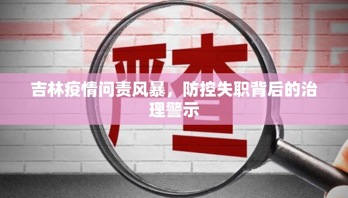 吉林疫情问责风暴，防控失职背后的治理警示