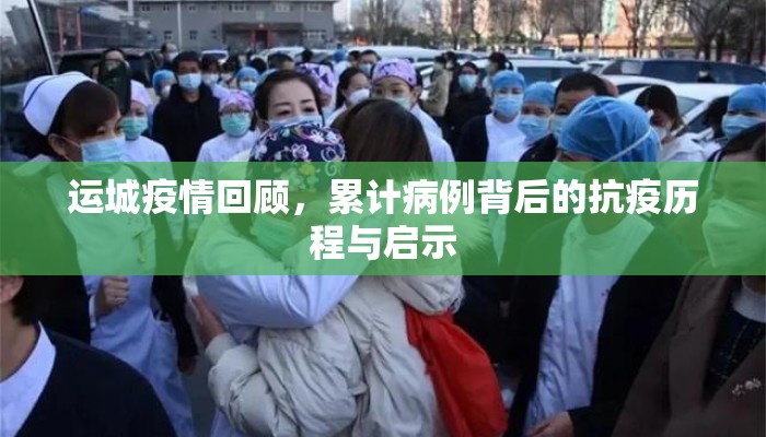 运城疫情回顾，累计病例背后的抗疫历程与启示