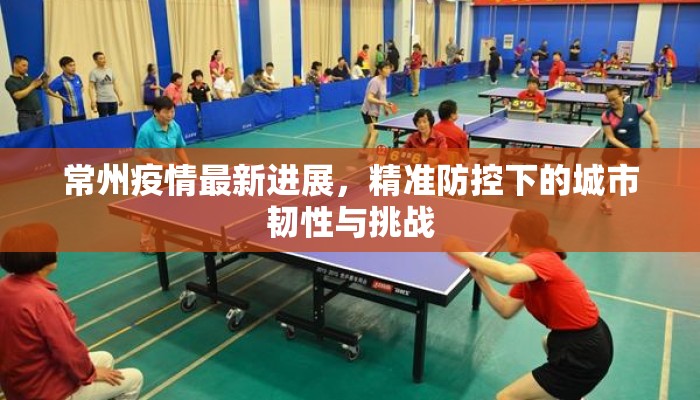 常州疫情最新进展，精准防控下的城市韧性与挑战